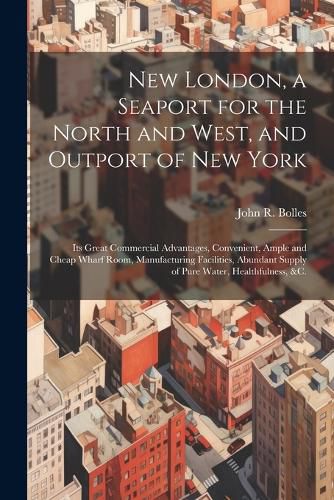 New London, a Seaport for the North and West, and Outport of New York