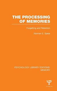 Cover image for The Processing of Memories (PLE: Memory): Forgetting and Retention