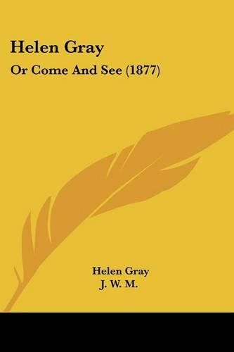 Cover image for Helen Gray: Or Come and See (1877)