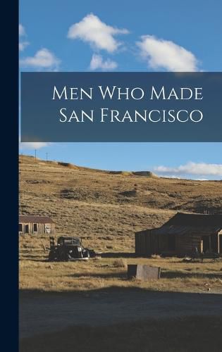 Cover image for Men Who Made San Francisco