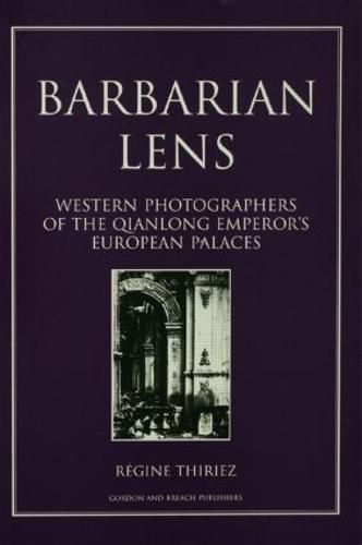 Barbarian Lens: Western Photographers of the Qianlong Emperor's European Palaces