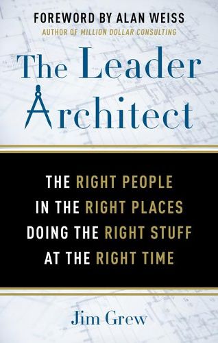 Cover image for The Leader Architect: The Right People in the Right Places Doing the Right Stuff at the Right Time