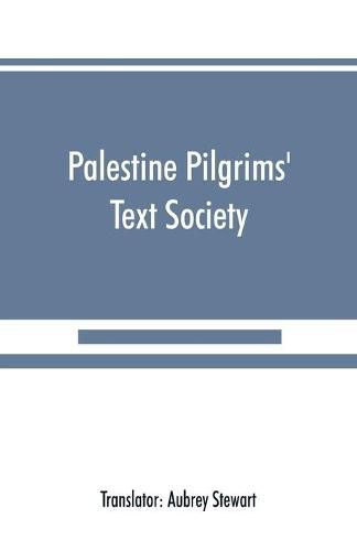 Cover image for Palestine Pilgrims' Text Society: Itinerary from Bordeaux to Jerusalem, The Bordeaux Pilgrim (333 A.D.)