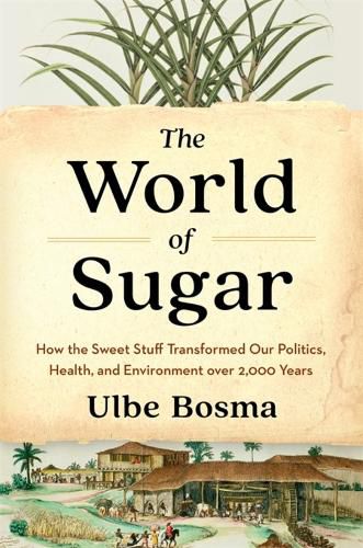 Cover image for The World of Sugar: How the Sweet Stuff Transformed Our Politics, Health, and Environment over 2,000 Years