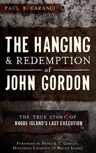 The Hanging and Redemption of John Gordon: The True Story of Rhode Island's Last Execution