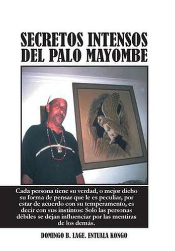 Cover image for Secretos Intensos del Palo Mayombe: Cada Persona Tiene Su Verdad, O Mejor Dicho Su Forma de Pensar Que Le Es Peculiar, Por Estar de Acuerdo Con Su Tem