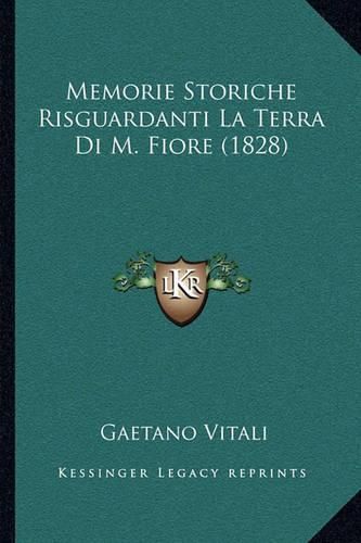 Cover image for Memorie Storiche Risguardanti La Terra Di M. Fiore (1828)