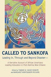 Cover image for Called to Sankofa: Leading In, Through and Beyond Disaster-A Narrative Account of African Americans Leading Education in Post-Katrina New Orleans