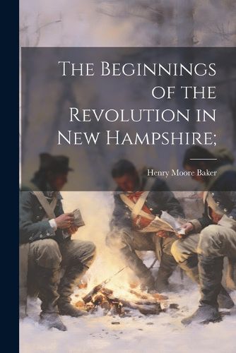 The Beginnings of the Revolution in New Hampshire;