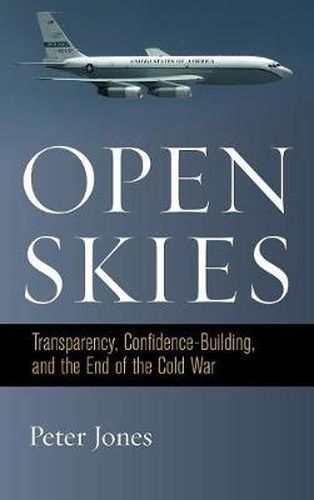 Cover image for Open Skies: Transparency, Confidence-Building, and the End of the Cold War