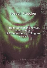 Cover image for The history of the revival and progress of Independency in England Volume 3