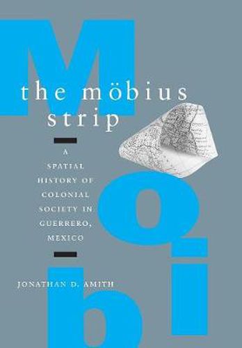 Cover image for The Moebius Strip: A Spatial History of Colonial Society in Guerrero, Mexico