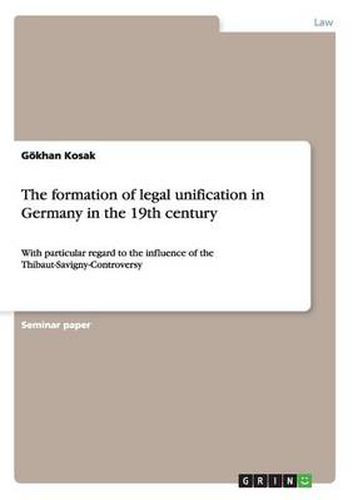 Cover image for The formation of legal unification in Germany in the 19th century: With particular regard to the influence of the Thibaut-Savigny-Controversy