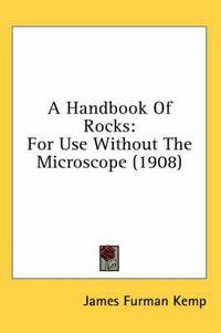 Cover image for A Handbook of Rocks: For Use Without the Microscope (1908)