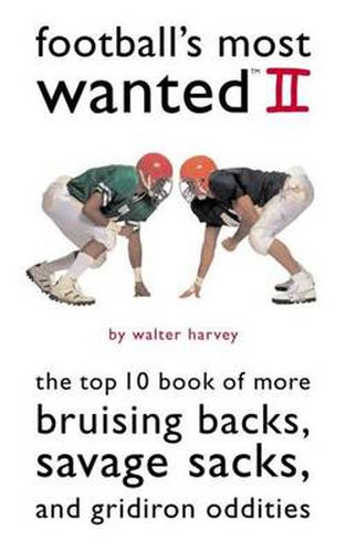 Cover image for Football's Most Wanted II: The Top 10 Book of More Bruising Backs, Savage Sacks and Gridiron Oddities