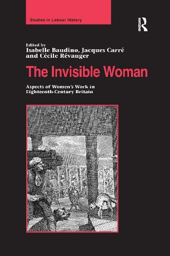 Cover image for The Invisible Woman: Aspects of Women's Work in Eighteenth-Century Britain