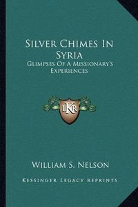 Cover image for Silver Chimes in Syria: Glimpses of a Missionary's Experiences