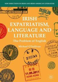 Cover image for Irish Expatriatism, Language and Literature: The Problem of English