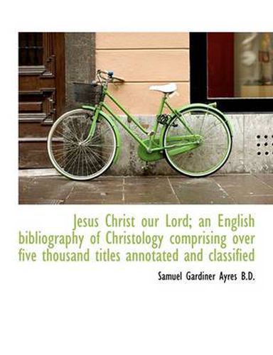 Cover image for Jesus Christ Our Lord; An English Bibliography of Christology Comprising Over Five Thousand Titles a