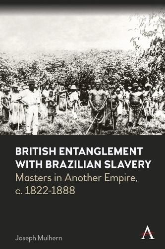 Cover image for British Entanglement with Brazilian Slavery: Masters in Another Empire, c. 1822-1888