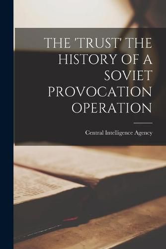 Cover image for The 'Trust' the History of a Soviet Provocation Operation