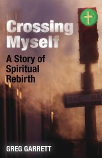 Cover image for Crossing Myself: A Story of Spiritual Rebirth