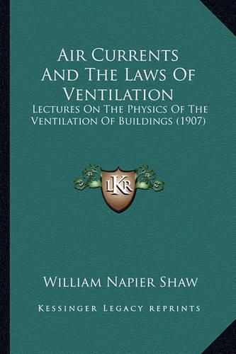 Cover image for Air Currents and the Laws of Ventilation: Lectures on the Physics of the Ventilation of Buildings (1907)