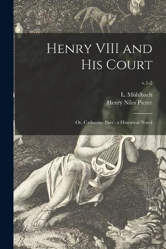 Henry VIII and His Court: or, Catharine Parr: a Historical Novel; v.1-2