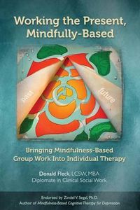 Cover image for Working the Present, Mindfully-Based: Bringing Mindfulness-Based Group Work Into Individual Therapy