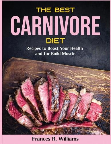 Cover image for The Best Carnivore Diet: Recipes to Boost Your Health and for Build Muscle