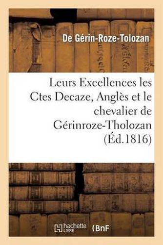 Cover image for Leurs Excellences Les Ctes Decaze, Angles, Et Le Chevalier de Gerinroze-Tholozan, Ou Expose: de la Conduite de Ce Dernier Pendant La Derniere Usurpation de Bonaparte