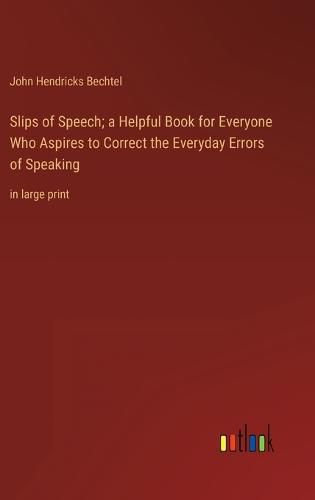 Cover image for Slips of Speech; a Helpful Book for Everyone Who Aspires to Correct the Everyday Errors of Speaking