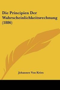 Cover image for Die Principien Der Wahrscheinlichkeitsrechnung (1886)