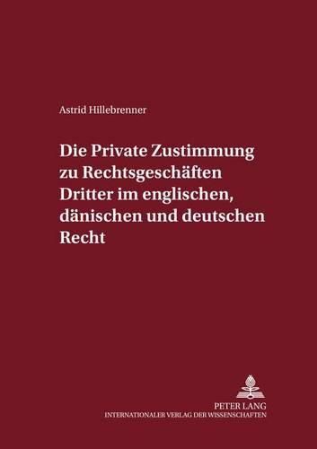 Cover image for Die Private Zustimmung Zu Rechtsgeschaeften Dritter Im Englischen, Daenischen Und Deutschen Recht