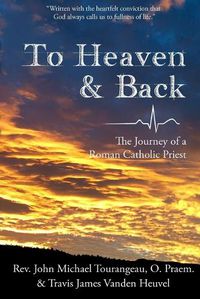 Cover image for To Heaven & Back: The Journey of a Roman Catholic Priest