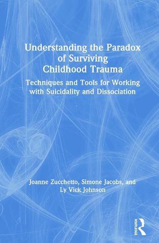 Cover image for Understanding the Paradox of Surviving Childhood Trauma: Techniques and Tools for Working with Suicidality and Dissociation