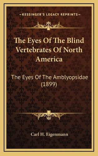 The Eyes of the Blind Vertebrates of North America: The Eyes of the Amblyopsidae (1899)