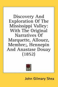 Cover image for Discovery and Exploration of the Mississippi Valley: With the Original Narratives of Marquette, Allouez, Membre;, Hennepin and Anastase Douay (1852)