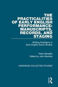 Cover image for The Practicalities of Early English Performance: Manuscripts, Records, and Staging: Shifting Paradigms in Early English Drama Studies