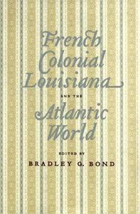 Cover image for French Colonial Louisiana and the Atlantic World