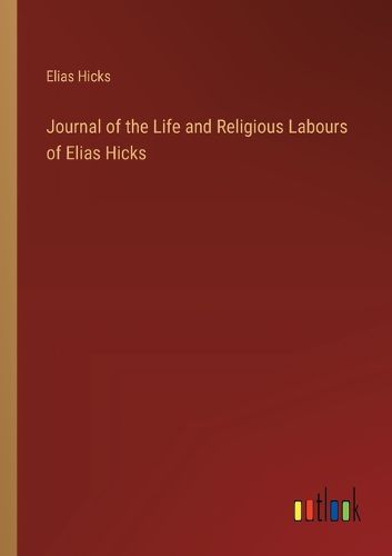 Cover image for Journal of the Life and Religious Labours of Elias Hicks