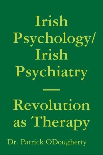 Cover image for Irish Psychology/Irish Psychiatry- Revolution as Therapy