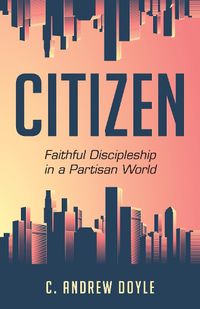 Cover image for Citizen: Faithful Discipleship in a Partisan World