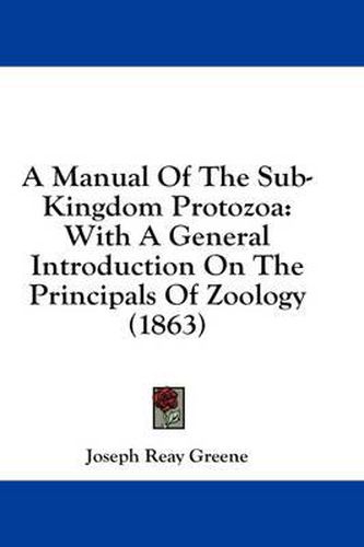 Cover image for A Manual of the Sub-Kingdom Protozoa: With a General Introduction on the Principals of Zoology (1863)
