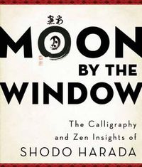 Cover image for Moon by the Window: The Calligraphy and ZEN Insights of Shodo Harada