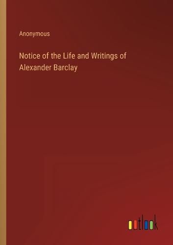 Cover image for Notice of the Life and Writings of Alexander Barclay