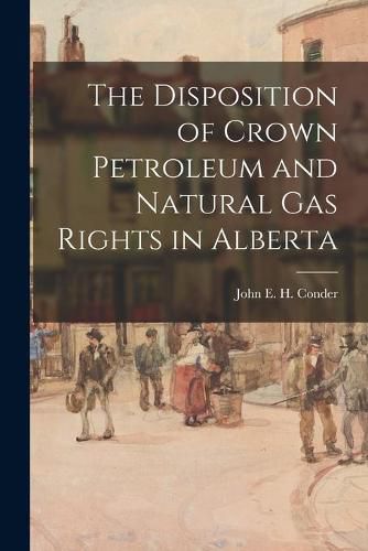 The Disposition of Crown Petroleum and Natural Gas Rights in Alberta