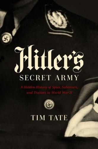 Cover image for Hitler's Secret Army: A Hidden History of Spies, Saboteurs, and Traitors