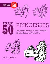 Cover image for Draw 50 Princesses - The Step-by-Step Way to Draw Snow White, Cinderella, Sleeping Beauty, and Many More