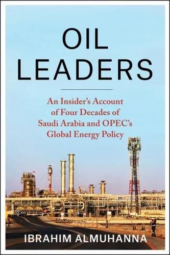 Cover image for Oil Leaders: An Insider's Account of Four Decades of Saudi Arabia and OPEC's Global Energy Policy